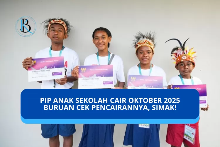 BANSOS PIP HINGGA RP1,8 JUTA CAIR OKTOBER 2025, SIMAK CARA CEK PENCAIRANNYA